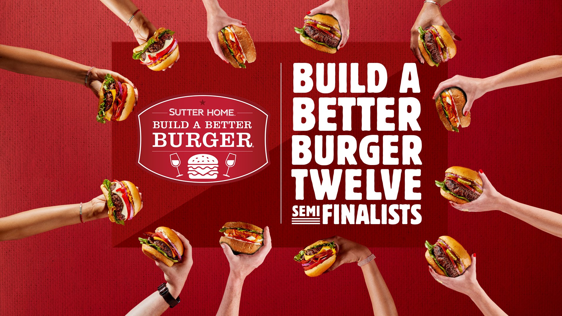Cheers and Chefs’ Hats off to Our Top 12 Semifinalists in This Year’s  Sutter Home Build a Better Burger™ Recipe Contest.
